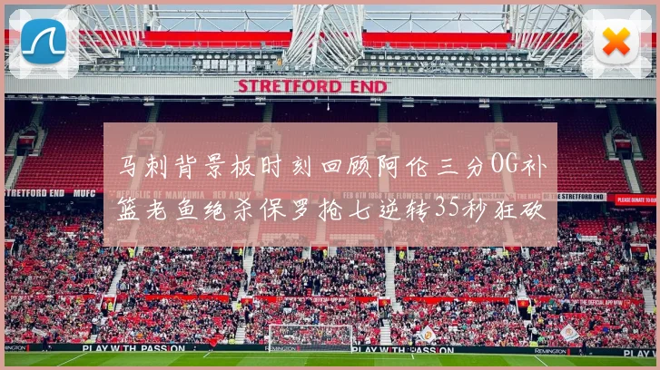 马刺背景板时刻回顾阿伦三分OG补篮老鱼绝杀保罗抢七逆转35秒狂砍13分